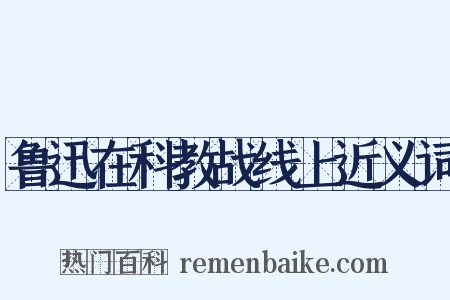 鲁迅在科教战线上近义词是什么意思的图片